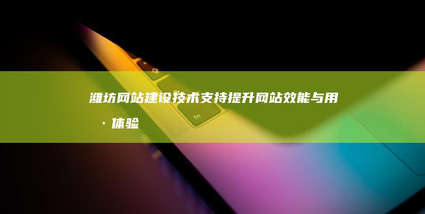 潍坊网站建设技术支持：提升网站效能与用户体验的最佳实践